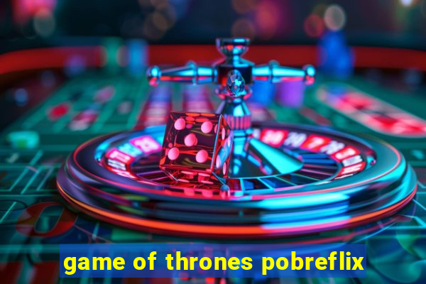 game of thrones pobreflix